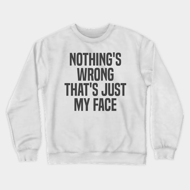 nothing's wrong that's just my face Crewneck Sweatshirt by mdr design